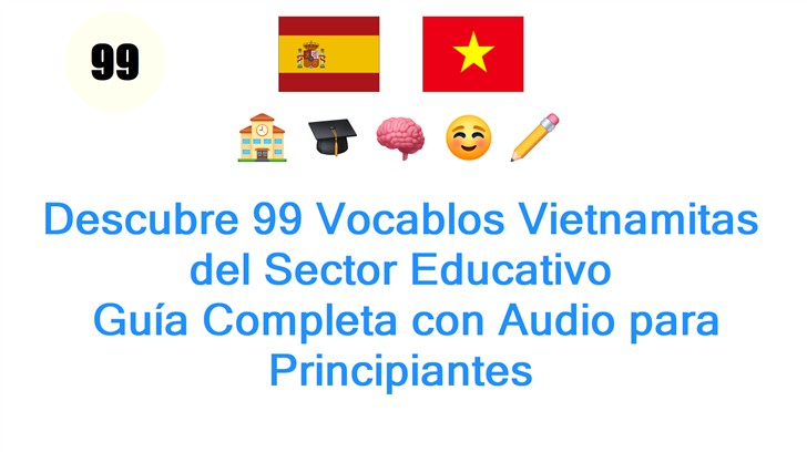 Descubre 99 Vocablos Vietnamitas del Sector Educativo: Guía Completa con Audio para Principiantes